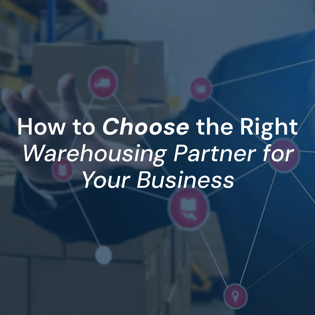 How to Choose the Right Warehousing Partner for Your Business