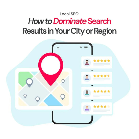 Local SEO: How to Dominate Search Results in Your City or Region