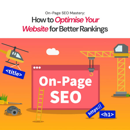 On-Page SEO Mastery: How to Optimise Your Website for Better Rankings
