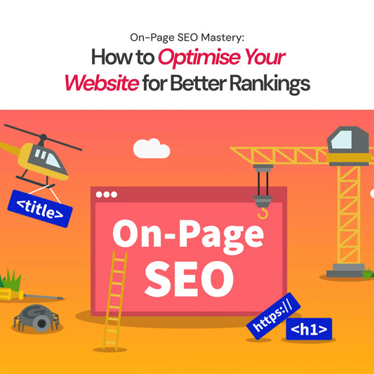 On-Page SEO Mastery: How to Optimise Your Website for Better Rankings