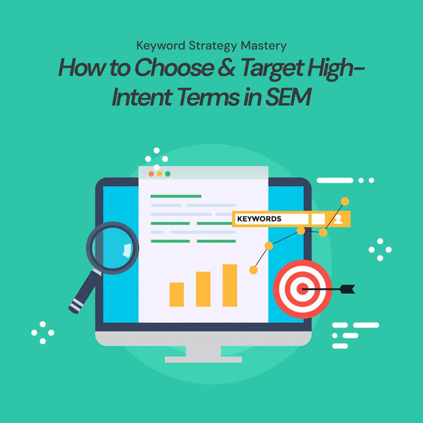 Keyword Strategy Mastery: How to Choose & Target High-Intent Terms in SEM