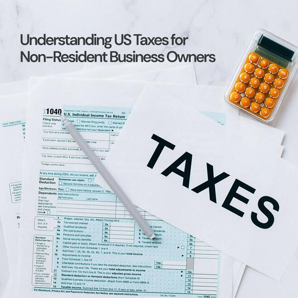 Understanding US Taxes for Non-Resident Business Owners